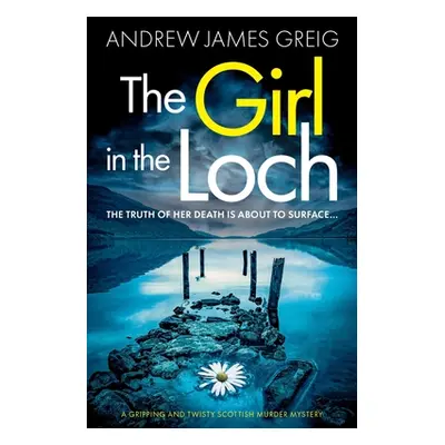 "The Girl in the Loch: A gripping and twisty Scottish murder mystery" - "" ("Greig Andrew James"