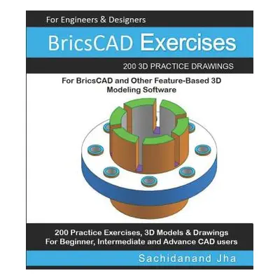 "BricsCAD Exercises: 200 3D Practice Drawings For BricsCAD and Other Feature-Based 3D Modeling S