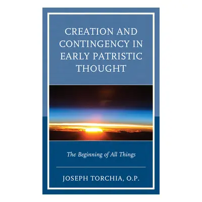 "Creation and Contingency in Early Patristic Thought: The Beginning of All Things" - "" ("Torchi