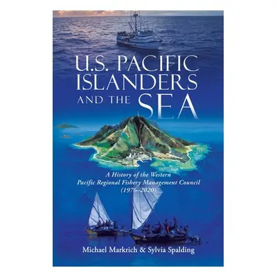 "U.S. Pacific Islanders and the Sea: A History of the Western Pacific Regional Fishery Managemen