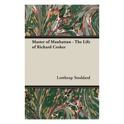 "Master of Manhattan - The Life of Richard Croker" - "" ("Stoddard Lotthrop")(Paperback)