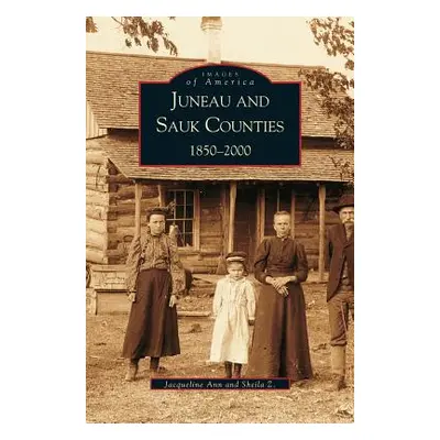 "Juneau and Sauk Counties: 1850-2000" - "" ("Ann Jacqueline")(Pevná vazba)