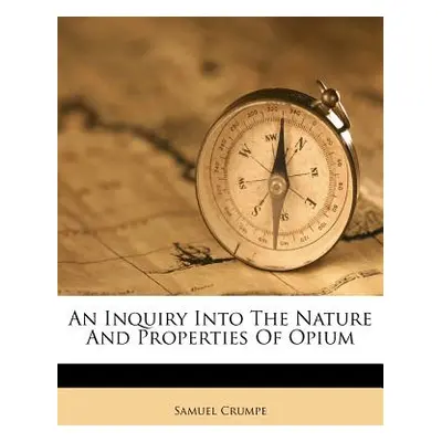 "An Inquiry Into the Nature and Properties of Opium" - "" ("Crumpe Samuel")(Paperback)