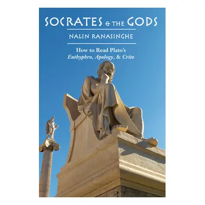 "Socrates and the Gods: How to Read Plato's Euthyphro, Apology, and Crito" - "" ("Ranasinghe Nal