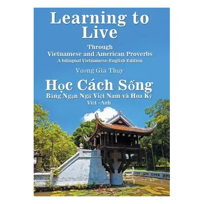 "Learning to Live Through Vietnamese and American Proverbs: A Bilingual Vietnamese-English Editi