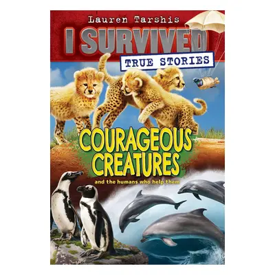 "Courageous Creatures (I Survived True Stories #4), 4" - "" ("Tarshis Lauren")(Paperback)