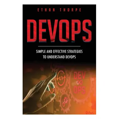 "DevOps: Simple and Effective Strategies to Understanding DevOps" - "" ("Thorpe Ethan")(Paperbac