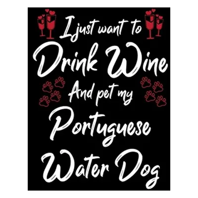 "I Just Wanna Drink Wine And Pet My Portuguese Water Dog" - "" ("Designs Hopeful")(Paperback)