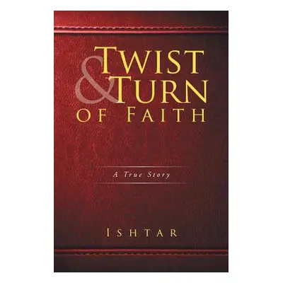 "Twist & Turn of Faith: A True Story" - "" ("Ishtar")(Paperback)