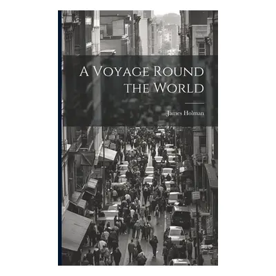 "A Voyage Round the World" - "" ("Holman James")(Paperback)