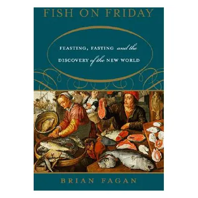 "Fish on Friday: Feasting, Fasting, and the Discovery of the New World" - "" ("Fagan Brian")(Pap