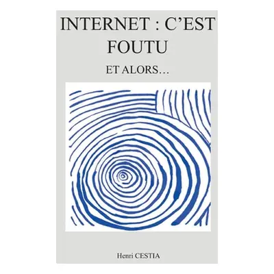 "Internet: c'est foutu: Et alors" - "" ("Cestia Henri")(Paperback)