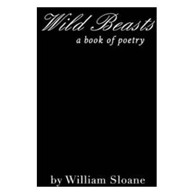 "Wild Beasts: a collection of poems &writings" - "" ("Sloane William")(Paperback)