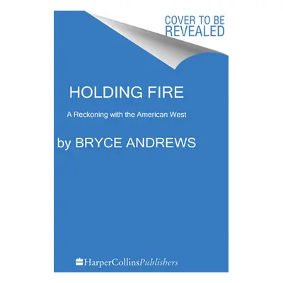 "Holding Fire: A Reckoning with the American West" - "" ("Andrews Bryce")(Paperback)