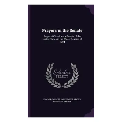 "Prayers in the Senate: Prayers Offered in the Senate of the United States in the Winter Session