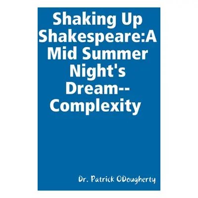 "Shaking Up Shakespeare: A Mid Summer Night's Dream--Complexity" - "" ("Odougherty Patrick")(Pap