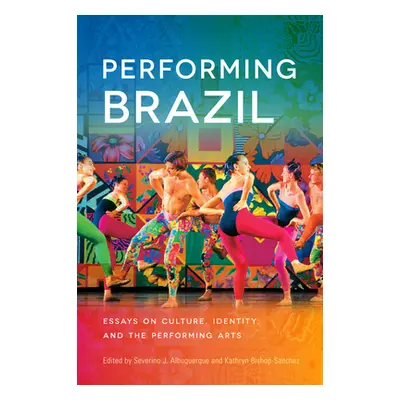 "Performing Brazil: Essays on Culture, Identity, and the Performing Arts" - "" ("Albuquerque Sev