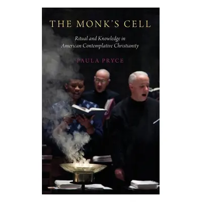 "Monk's Cell: Ritual and Knowledge in American Contemplative Christianity" - "" ("Pryce Paula")(