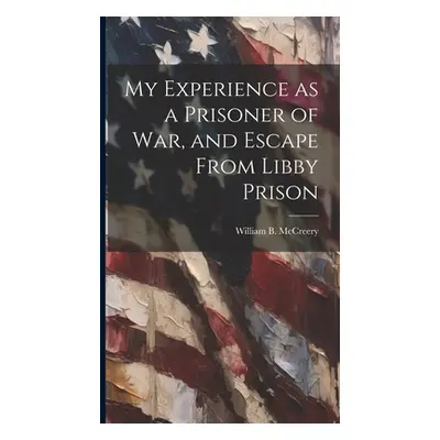 "My Experience as a Prisoner of war, and Escape From Libby Prison" - "" ("McCreery William B.")(