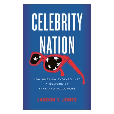 "Celebrity Nation: How America Evolved Into a Culture of Fans and Followers" - "" ("Jones Landon