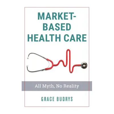 "Market-Based Health Care: All Myth, No Reality" - "" ("Budrys Grace")(Paperback)