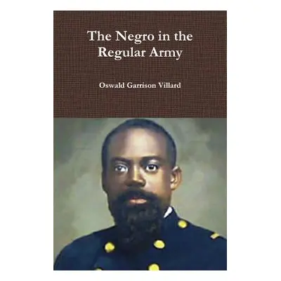 "The Negro in the Regular Army" - "" ("Garrison Villard Oswald")(Paperback)