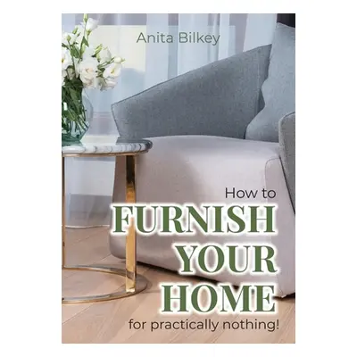 "How to furnish your home for practically nothing!" - "" ("Bilkey Anita")(Paperback)