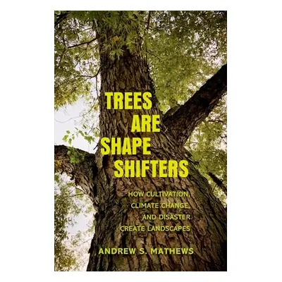 "Trees Are Shape Shifters: How Cultivation, Climate Change, and Disaster Create Landscapes" - ""