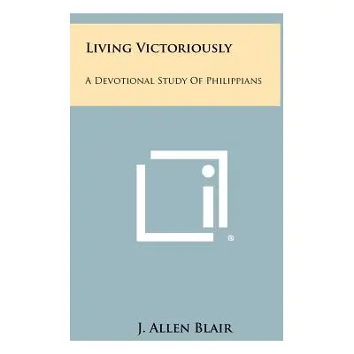 "Living Victoriously: A Devotional Study of Philippians" - "" ("Blair J. Allen")(Pevná vazba)