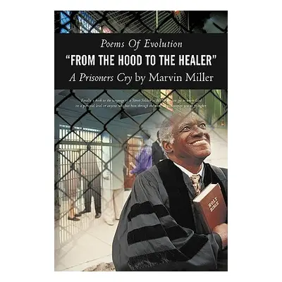 "Poems of Evolution from the Hood to the Healer a Prisoners Cry by Marvin Miller" - "" ("Miller 