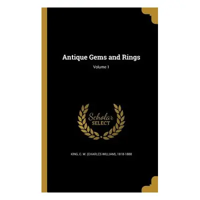 "Antique Gems and Rings; Volume 1" - "" ("King C. W. (Charles William) 1818-1888")(Paperback)