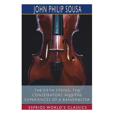 "The Fifth String, The Conspirators, and The Experiences of a Bandmaster (Esprios Classics)" - "