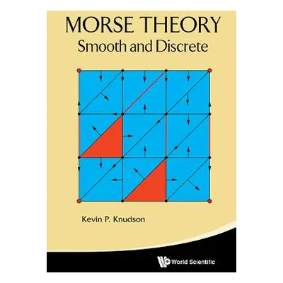 "Morse Theory: Smooth and Discrete" - "" ("Knudson Kevin P.")(Pevná vazba)