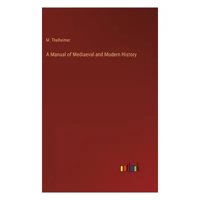 "A Manual of Mediaeval and Modern History" - "" ("Thalheimer M.")(Pevná vazba)