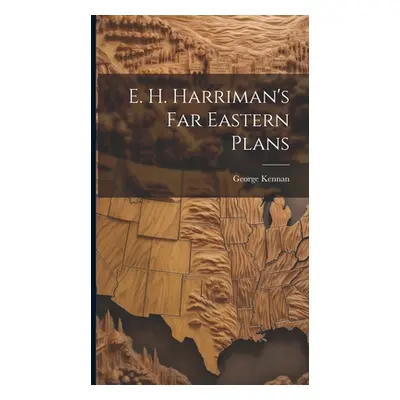 "E. H. Harriman's Far Eastern Plans" - "" ("Kennan George")(Pevná vazba)