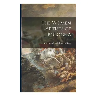 "The Women Artists of Bologna" - "" ("Ragg Laura Marie Roberts")(Paperback)