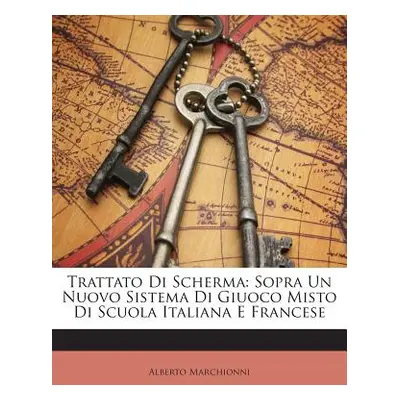 "Trattato Di Scherma: Sopra Un Nuovo Sistema Di Giuoco Misto Di Scuola Italiana E Francese" - ""