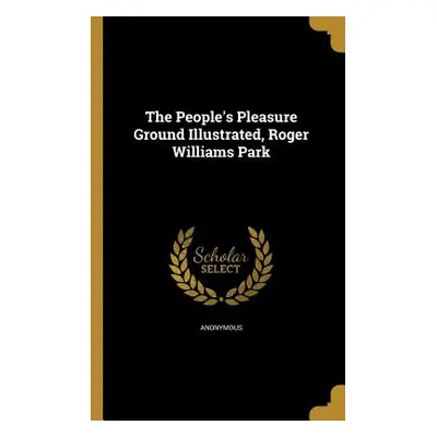 "The People's Pleasure Ground Illustrated, Roger Williams Park" - "" ("Anonymous")(Paperback)