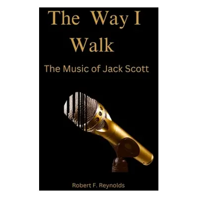 "The Way I Walk: The Music of Jack Scott" - "" ("Reynolds Robert F.")(Paperback)