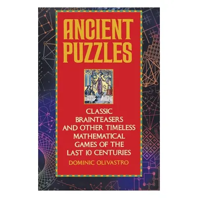 "Ancient Puzzles: Classic Brainteasers and Other Timeless Mathematical Games of the Last Ten Cen