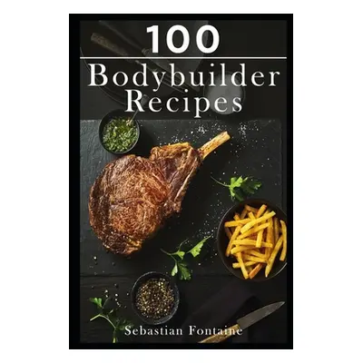 "100 Bodybuilder Recipes" - "" ("Fontaine Sebastian")(Paperback)