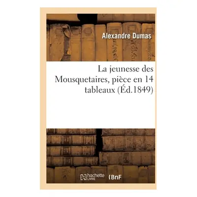 "La jeunesse des Mousquetaires, pice en 14 tableaux" - "" ("Dumas Alexandre")(Paperback)