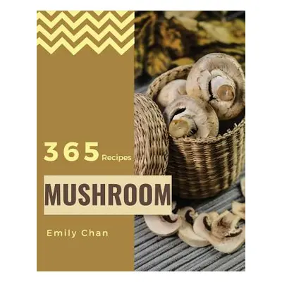 "Mushroom Recipes 365: Enjoy 365 Days with Amazing Mushroom Recipes in Your Own Mushroom Cookboo