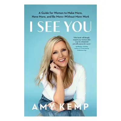 "I See You: A Guide for Women to Make More, Have More, and Be More-Without More Work" - "" ("Kem