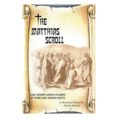 "The Matthias Scroll: A Lost Testament Unearths the Secrets of History's Most Notorious Injustic