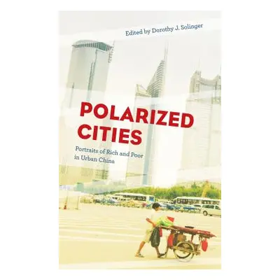 "Polarized Cities: Portraits of Rich and Poor in Urban China" - "" ("Solinger Dorothy J.")(Paper