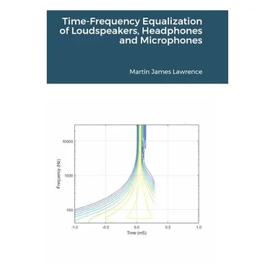 "Time-Frequency Equalization of Loudspeakers, Headphones and Microphones" - "" ("Lawrence Martin