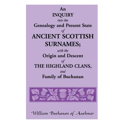 "An Inquiry Into the Genealogy and Present State of Ancient Scottish Surnames; With the Origin a