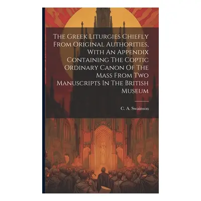 "The Greek Liturgies Chiefly From Original Authorities, With An Appendix Containing The Coptic O