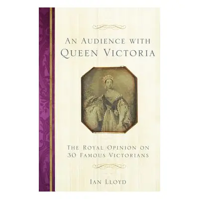 "An Audience with Queen Victoria: The Royal Opinion on 30 Famous Victorians" - "" ("Lloyd Ian")(